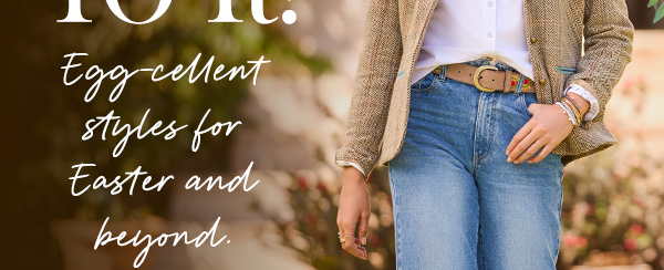 Egg-cellent styles for Easter and beyond.