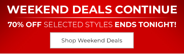 Weekend Deals Continue - 70% Off Selected Styles Ends Tonight - Shop Weekend Deals