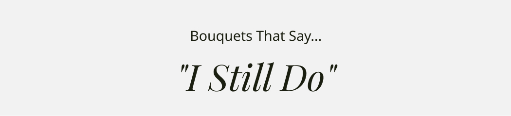 Bouquets That Say ''I Still Do''