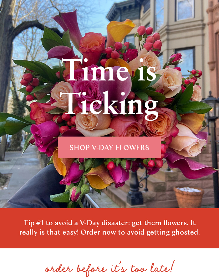  f'l, A A Xg Tip #1 to avoid a V-Day disaster: get them flowers. It really is that easy! Order now to avoid getting ghosted. 