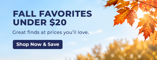 FALL FAVORITES UNDER $20. Great finds at prices you’ll love. 