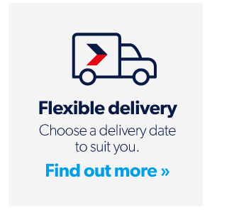 Flexible delivery. Choose a delivery date to suit you. Find out more
