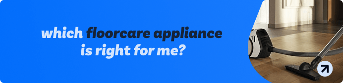 which floorcare appliance is right for me?