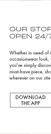 Our store is open 24/7 download the app