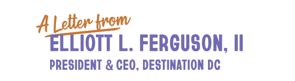 Stylized text that reads, 'A letter from Elliott L. Ferguson, II - President, CEO Destination DC.'