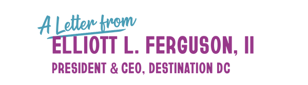 Stylized text that reads, 'A letter from Elliott L. Ferguson, II - President, CEO Destination DC.'