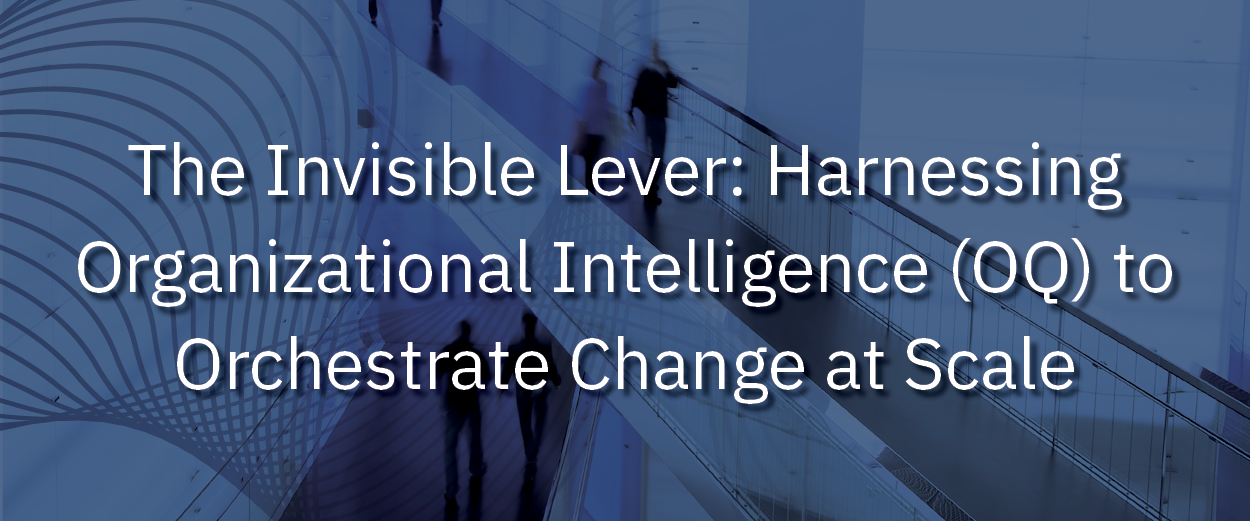The Invisible Lever: Harnessing Organizational Intelligence to Orchestrate Change at Scale