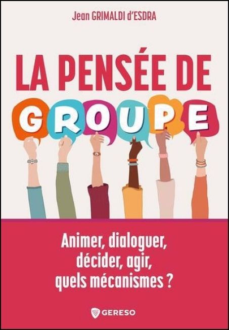 La pensée de groupe : animer, dialoguer, décider, agir, quels mécanismes?