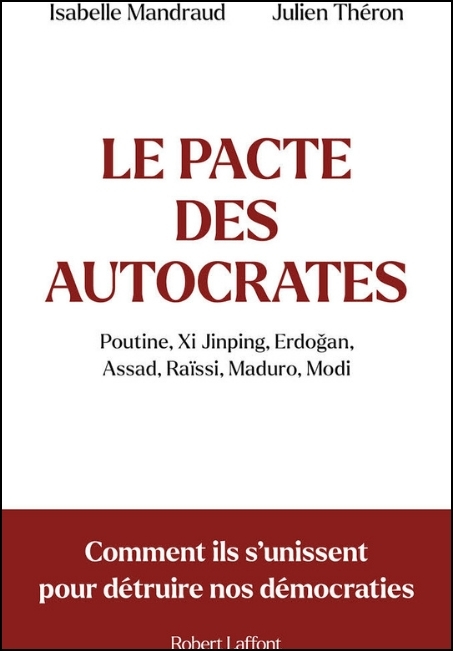 Le pacte des autocrates : Poutine, Xi Jinping, Erdogan, Assad, Raïssi, Maduro, Modi