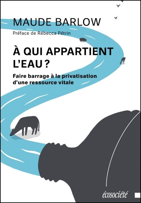 À qui appartient l'eau? : faire barrage à la privatisation d'une ressource vitale