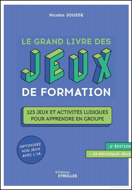 Le grand livre des jeux de formation : 123 jeux et activités ludiques pour apprendre en groupe