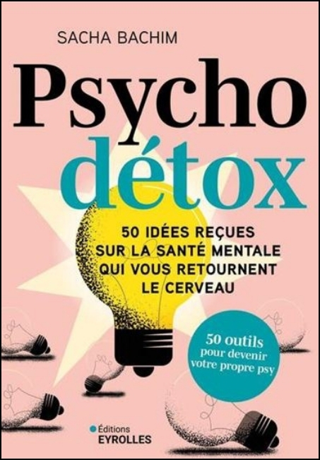 Psycho d&eacute;tox : 50 id&eacute;es re&ccedil;ues sur la sant&eacute; mentale qui vous retournent le cerveau