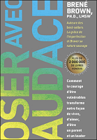 Oser avec audace : comment le courage d'être vulnérables transforme notre façon de vivre, d'aimer, d'être un parent et un leader