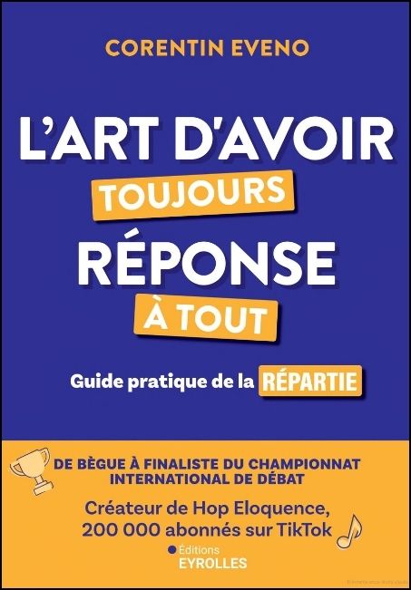 L'art d'avoir toujours r&eacute;ponse &agrave; tout : guide pratique de la repartie