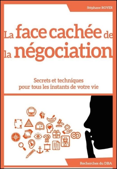 La face cach&eacute;e de la n&eacute;gociation : secrets et techniques pour tous les instants de votre vie