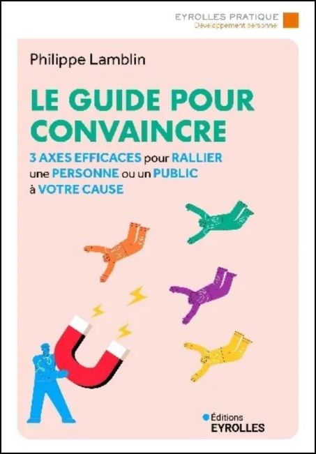 Le guide pour convaincre : 3 axes efficaces pour rallier une personne ou un public &agrave; votre cause