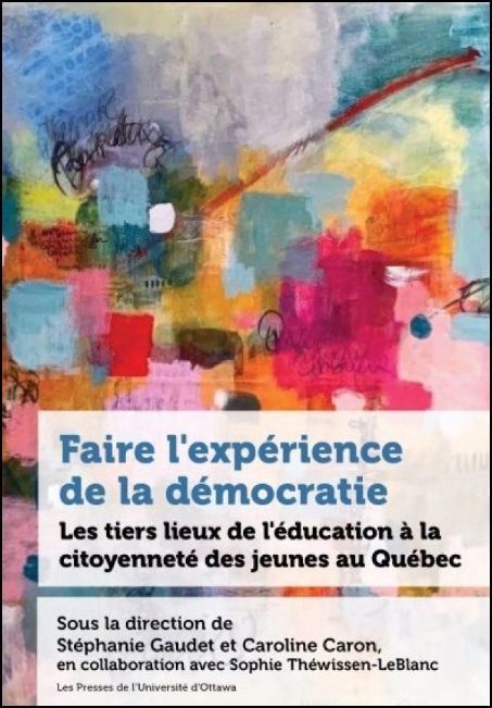 Faire l'exp&eacute;rience de la d&eacute;mocratie : les tiers-lieux de l'&eacute;ducation &agrave; la citoyennet&eacute; des jeunes au Qu&eacute;bec