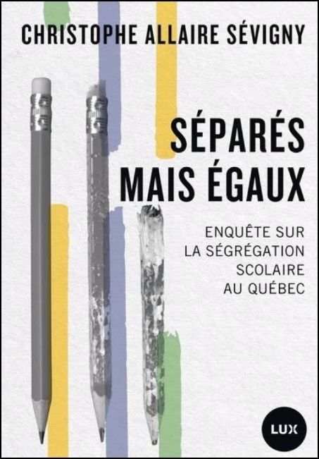 S&eacute;par&eacute;s mais &eacute;gaux : enqu&ecirc;te sur la s&eacute;gr&eacute;gation scolaire au Qu&eacute;bec
