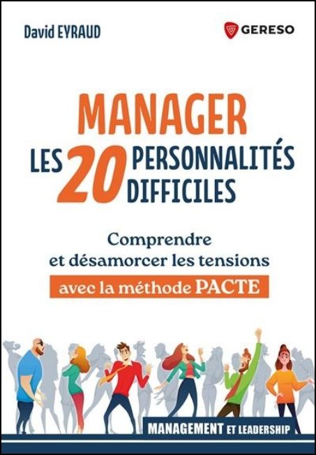 Manager les 20 personnalit&eacute;s difficiles : comprendre et d&eacute;samorcer les tensions avec la m&eacute;thode PACTE