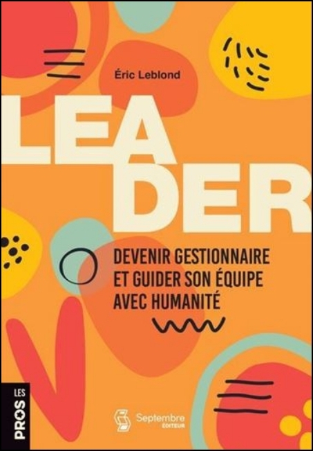 Leader : devenir gestionnaire et guider son équipe avec humanité