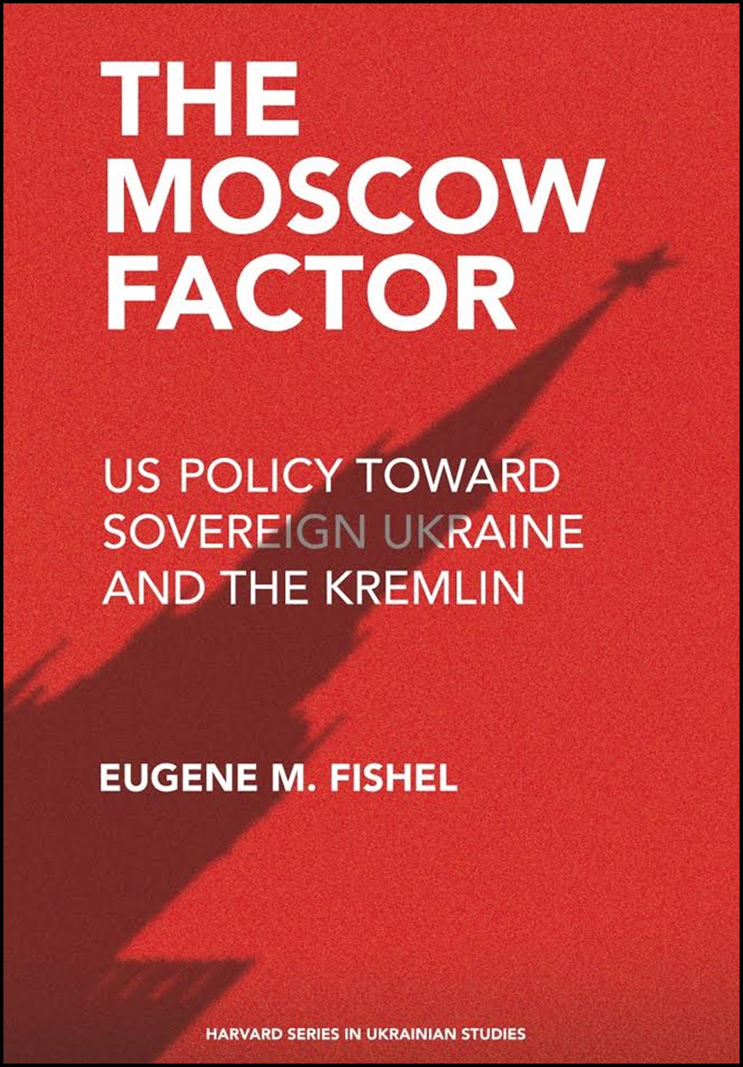 The Moscow Factor: US Policy Toward Sovereign Ukraine and the Kremlin