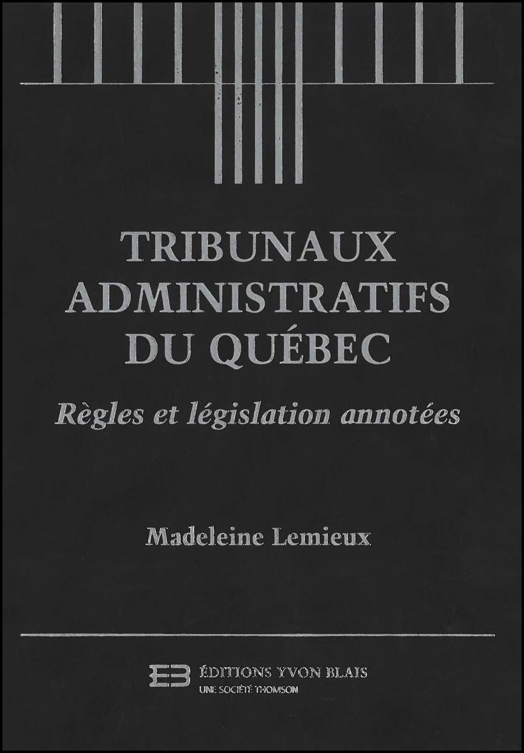 Tribunaux administratifs du Qu&eacute;bec : r&egrave;gles et l&eacute;gislation annot&eacute;es