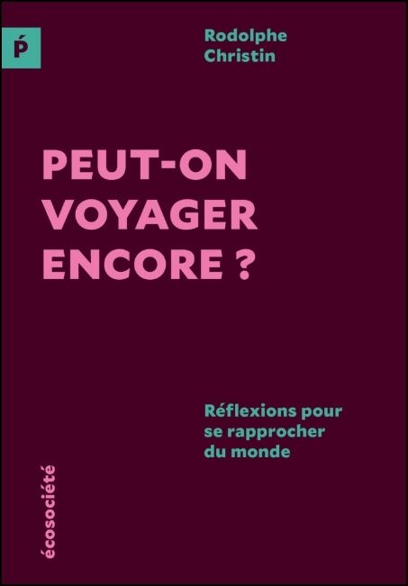 Peut-on voyager encore? : réflexions pour se rapprocher du monde