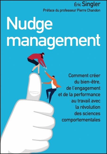 Nudge management : comment créer du bien-être, de l'engagement et de la performance au travail avec la révolution des sciences comportementales
