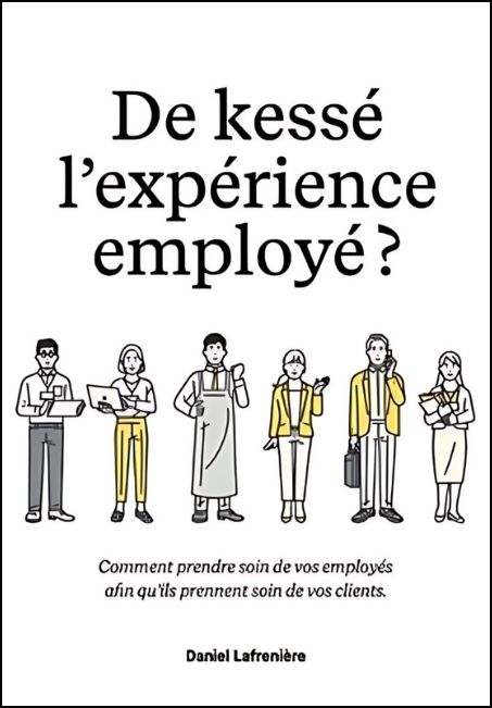 De kessé l'expérience employé? : comment prendre soin de vos employés afin qu'ils prennent soin de vos clients