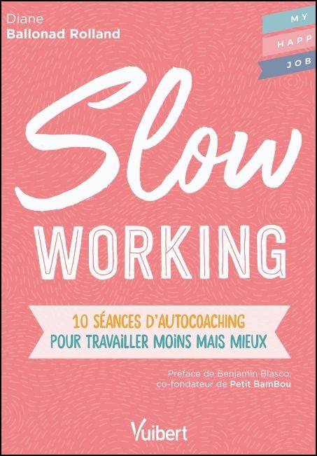 Slow working : 10 séances d'autocoaching pour travailler moins mais mieux