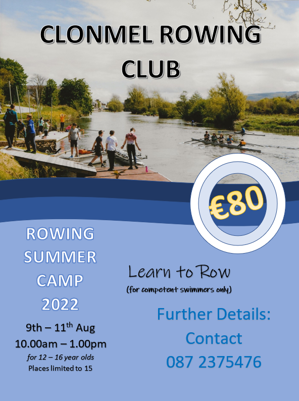 Clonmel Rowing Club learn to row (for competent swimmers only) Rowing Summer Camp 2022 from 9th-11th August 10am - 1pm for 12 to 16 years €80 Places limited to 15 people Further details contact 087 237 5476