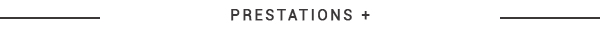 PRESTATIONS + PRESTATIONS +