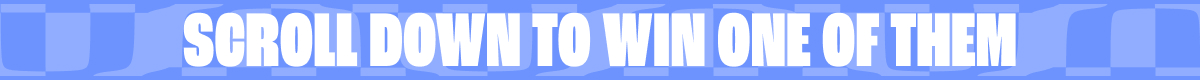 SCROLL DOWN TO WIN ONE OF THEM