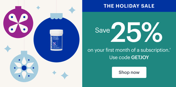 THE HOLIDAY SALE - Save 25% on your first month of a subscription.* Use code GETJOY. SHOP NOW