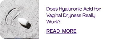 Does Hyaluronic Acid for Vaginal Dryness Really Work?