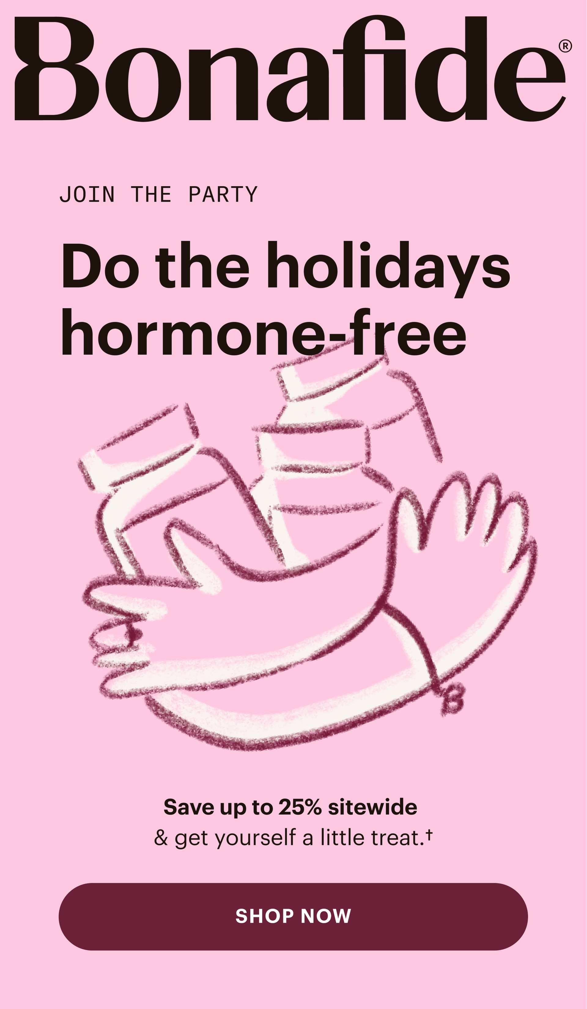 Bonafide: Do the holidays hormone-free, save up to 25% sitewide and get yourself a little treat