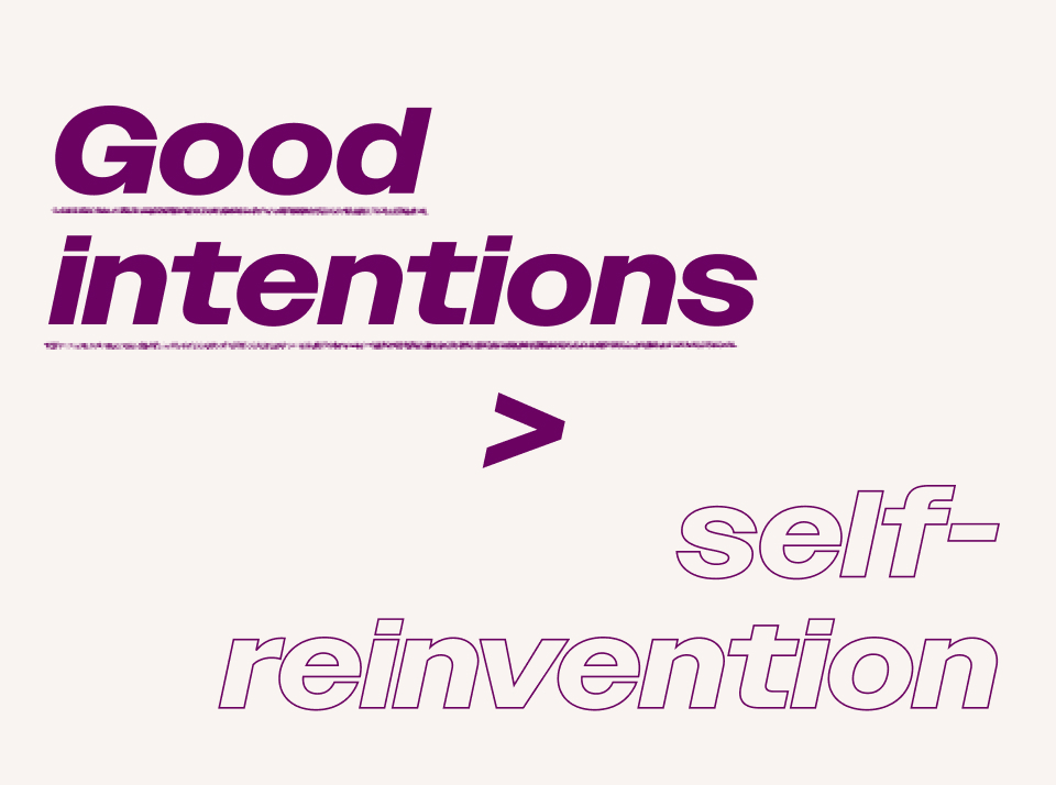 Good Intentions > Self-Reinvention