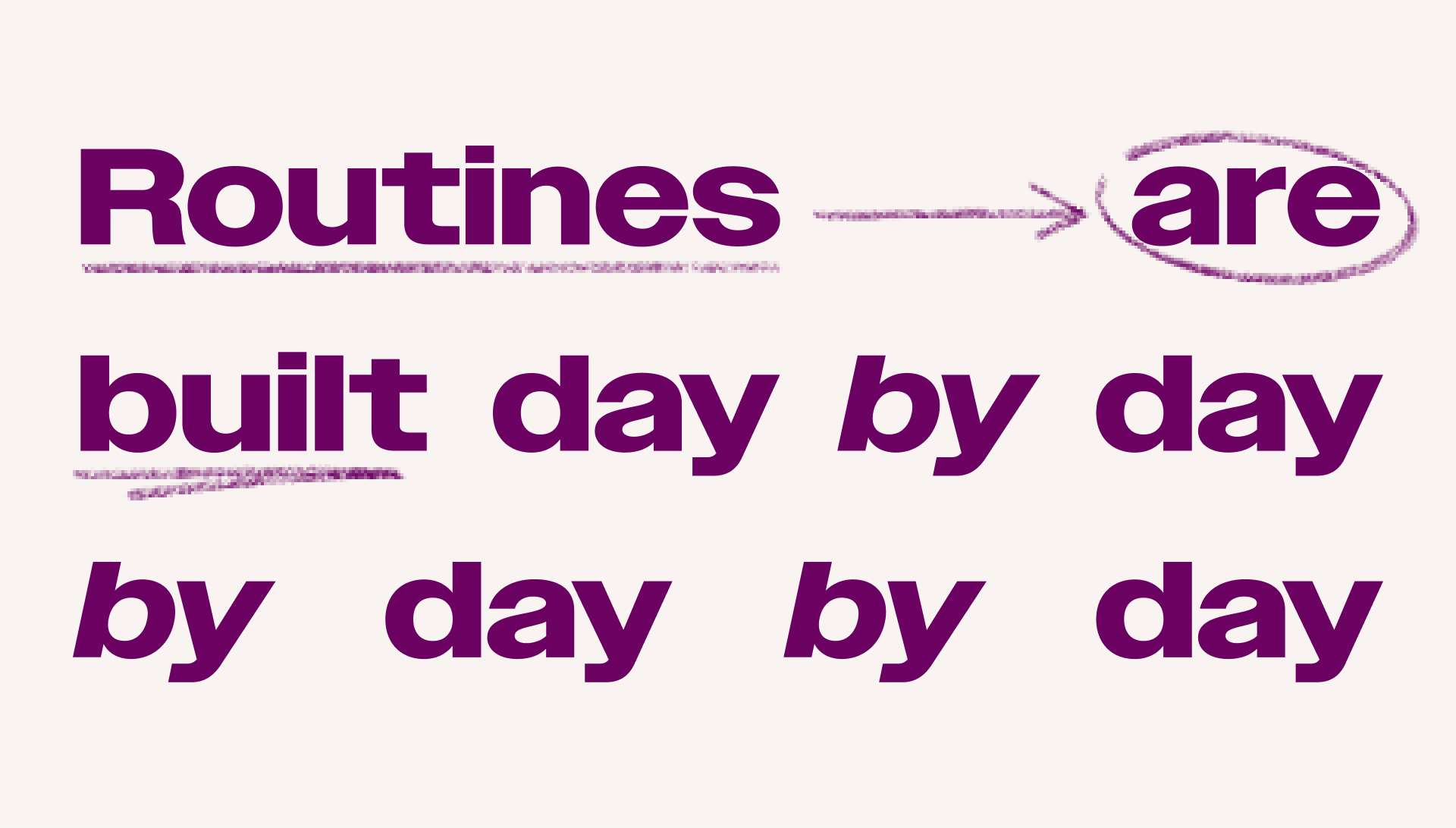 Routines are built day by day by day by day