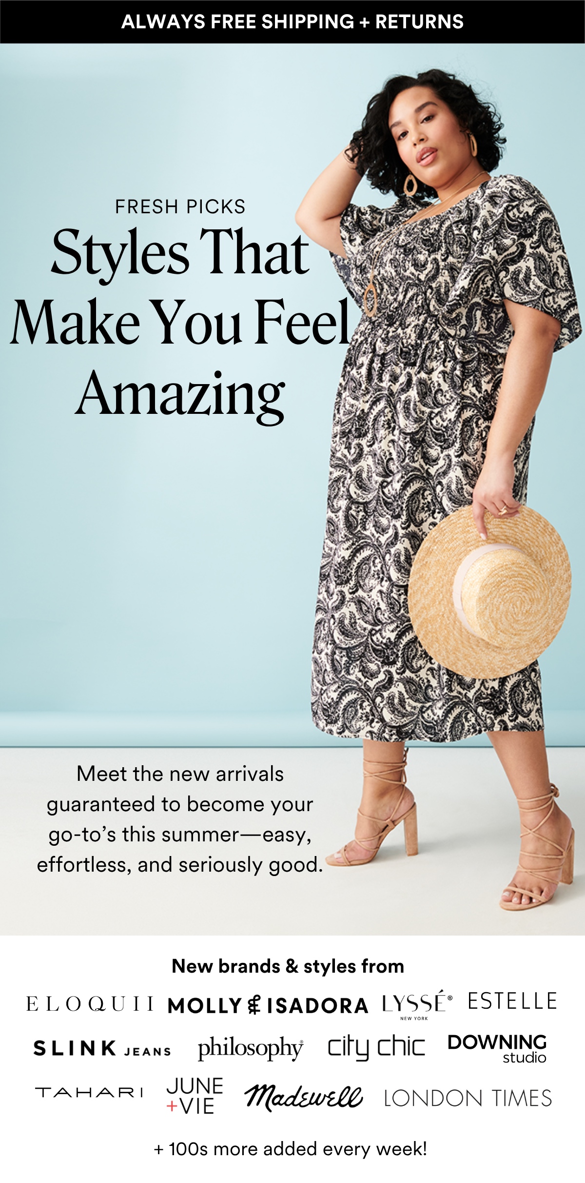 ALWAYS FREE SHIPPING + RETURNS THE LATEST New Looks So Good On You. Say goodbye to outfit struggles and hello to your ultimate summer wardrobe secret weapon – five stylist-approved new arrivals from fan-favorite brands.  PLUS save 25% OFF when you keep all 5 items. New brands & Styles from: