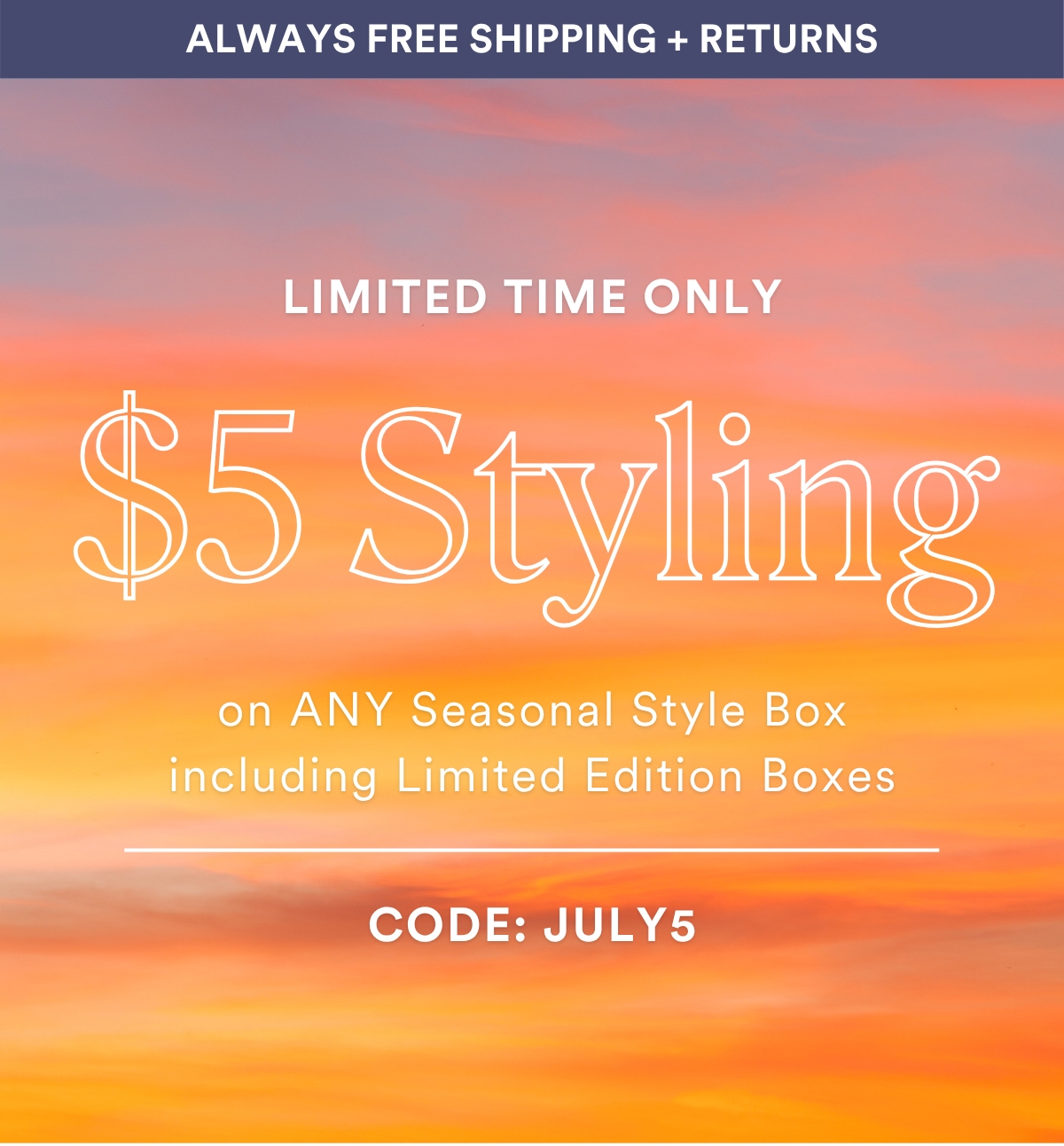 LIMITED TIME ONLY $10 STYLING on any seasonal style box including Limited Edition Boxes USE CODE JULYEM10