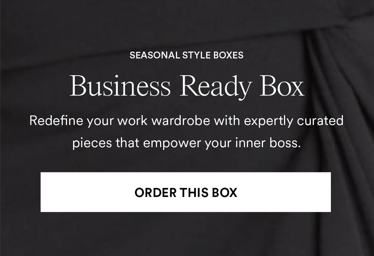 Business Ready Box. Redefine your work wardrobe with expertly curated pieces that empower your inner boss. Order this box