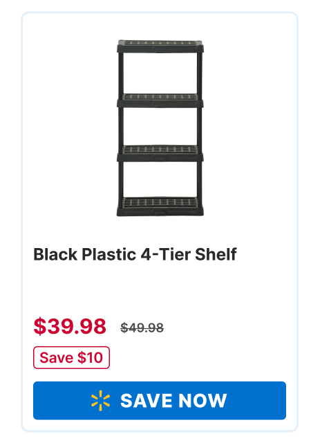 Black plastic 4-Tier Shelf Was $49 NOW $39 - Save $10.00 - SAVE NOW ->