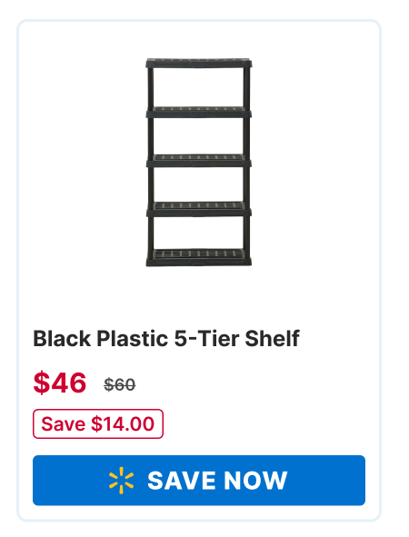 Black plastic 5-Tier Shelf Was $60 NOW $46 - Save $14.00 - SAVE NOW ->