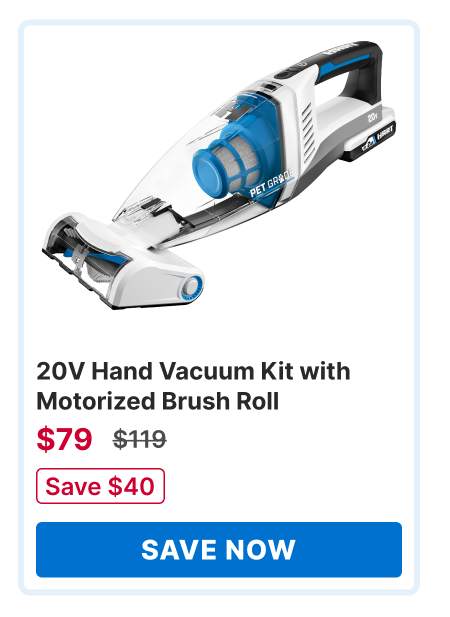 20V Hand Vacuum Kit with Motorized Brush Roll. was $119 now $79. save $40. Save Now!