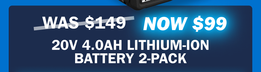 was $149 now $99. 20V 4.0Ah Lithium-Ion Battery 2-Pack