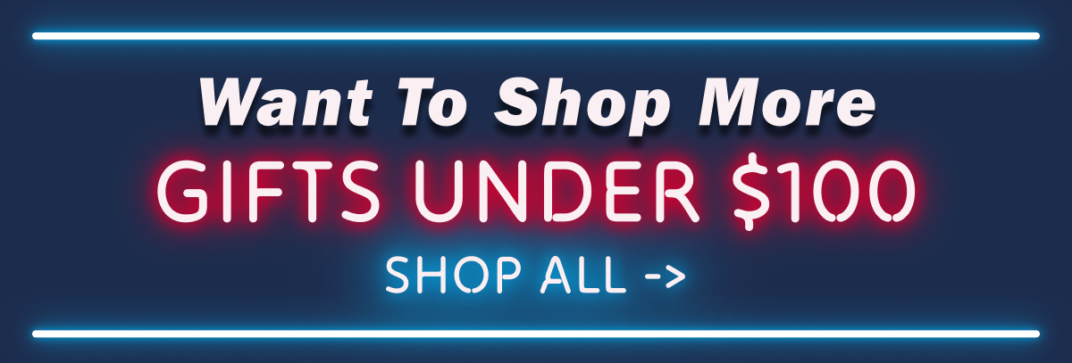 Want to Shop More Gifts Under $100 - SHOP ALL ->