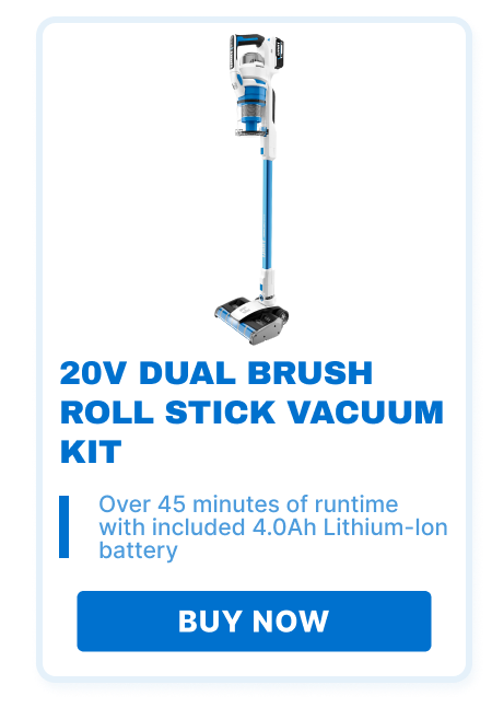 20V Dual Brush Roll Stick Vacuum Kit. Over 45 minutes of runtime with included 4.0Ah Lithium-Ion Battery. Buy now!