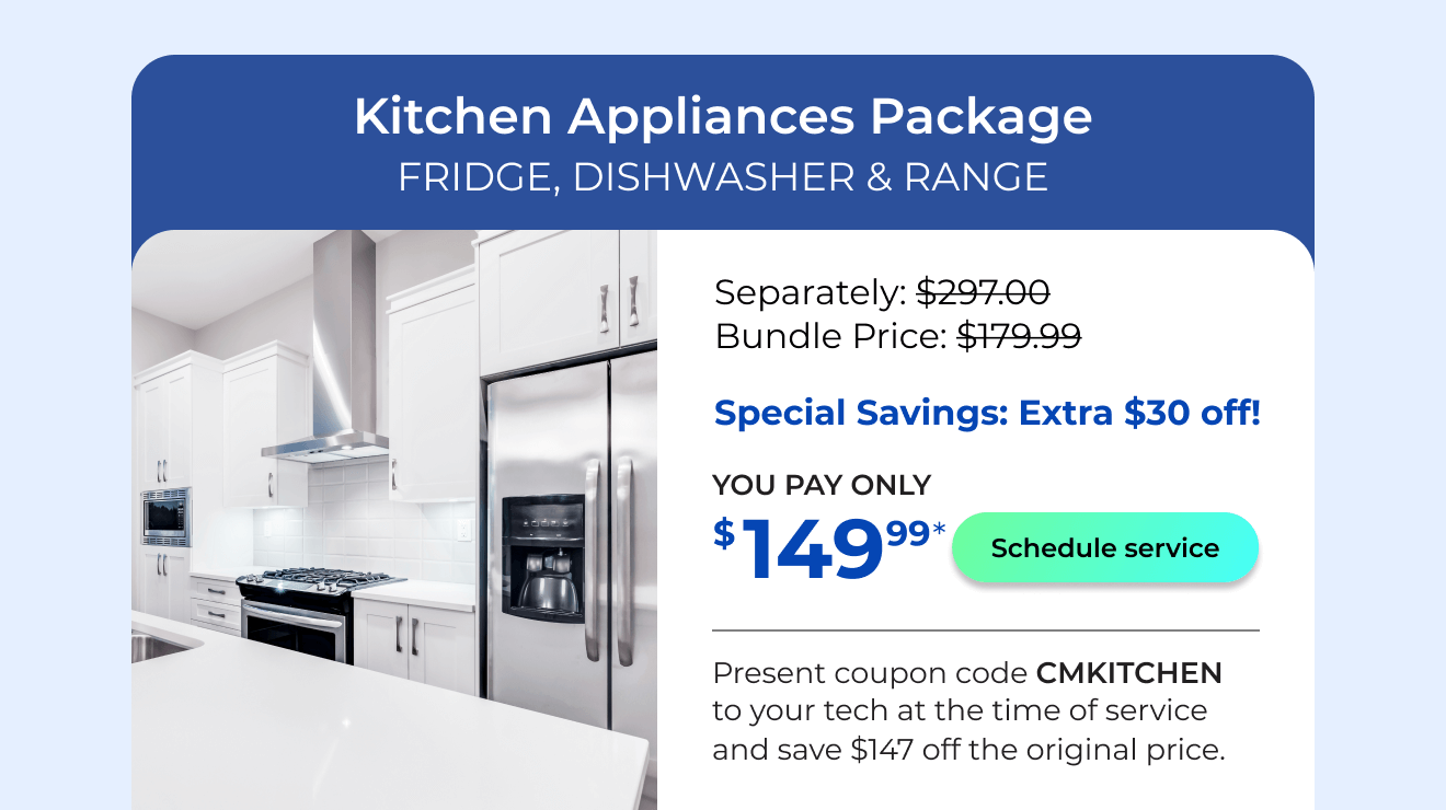 Kitchen Appliances Package. You Pay only $149! Present coupon code CMKITCHEN to your tech at the time of service and save $147 off the original price.