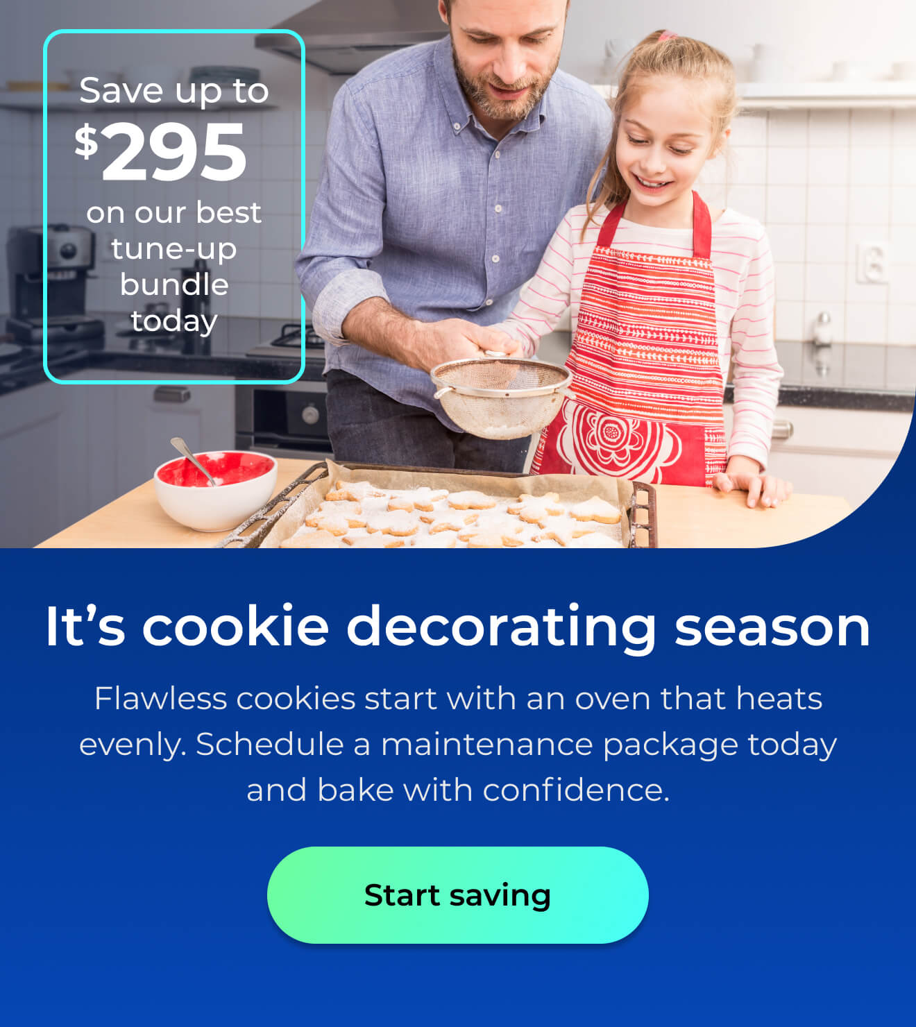 It’s cookie decorating season. Flawless cookies start with an oven that heats evenly. Schedule a maintenance package today and bake with confidence. Save up to $295 on our best clean & maintain bundle today. Button: start saving