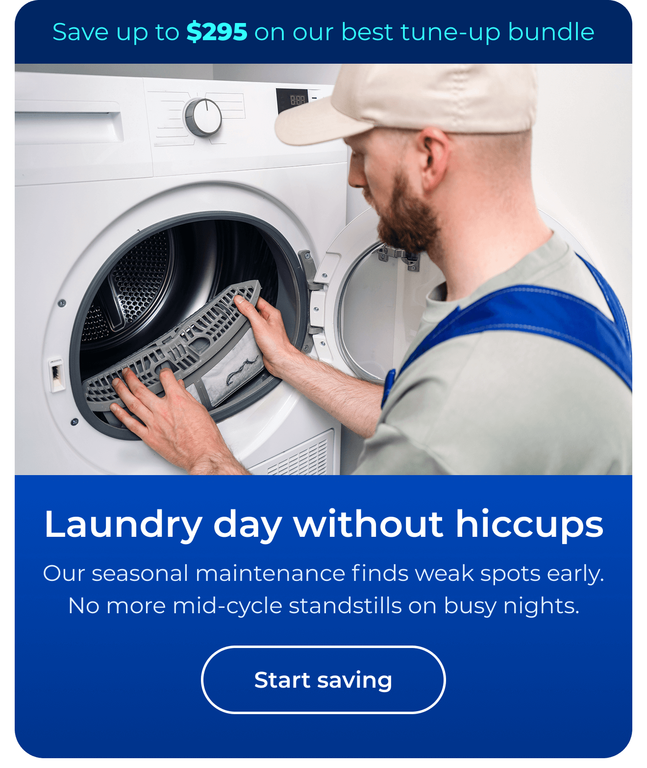 Laundry day without hiccups. Our seasonal maintenance finds weak spots early. No more mid-cycle standstills on busy nights. Save up to $295 on our best clean & maintain bundle today. Button: start saving